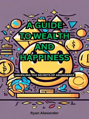 cover image of A GUIDE  TO WEALTH AND HAPPINESS